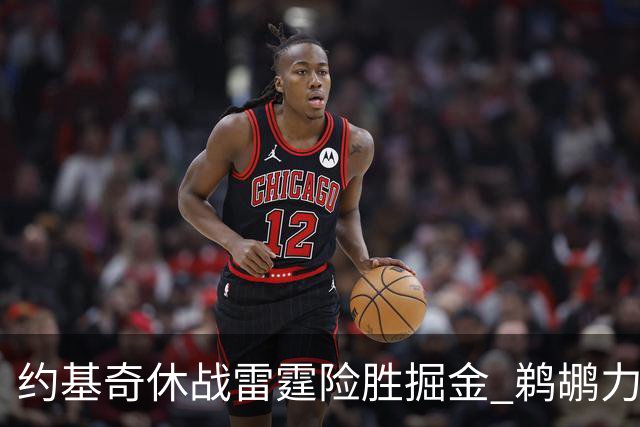 约基奇休战雷霆险胜掘金 鹈鹕力克火箭止3连败